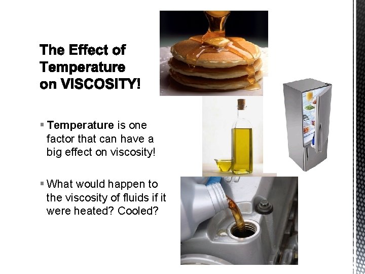 § Temperature is one factor that can have a big effect on viscosity! §