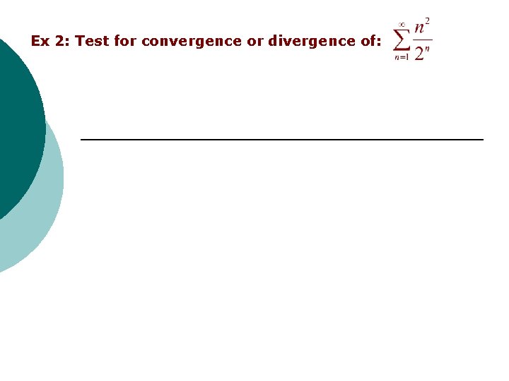 Ex 2: Test for convergence or divergence of: Ex 2: Test for convergence or divergence of: