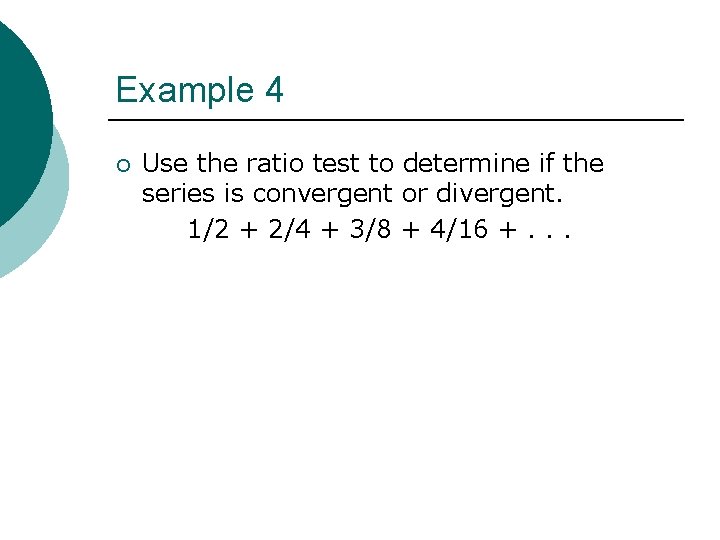 Example 4 ¡ Use the ratio test to determine if the series is convergent Example 4 ¡ Use the ratio test to determine if the series is convergent
