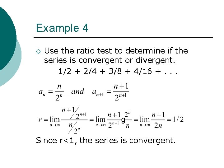 Example 4 ¡ Use the ratio test to determine if the series is convergent Example 4 ¡ Use the ratio test to determine if the series is convergent