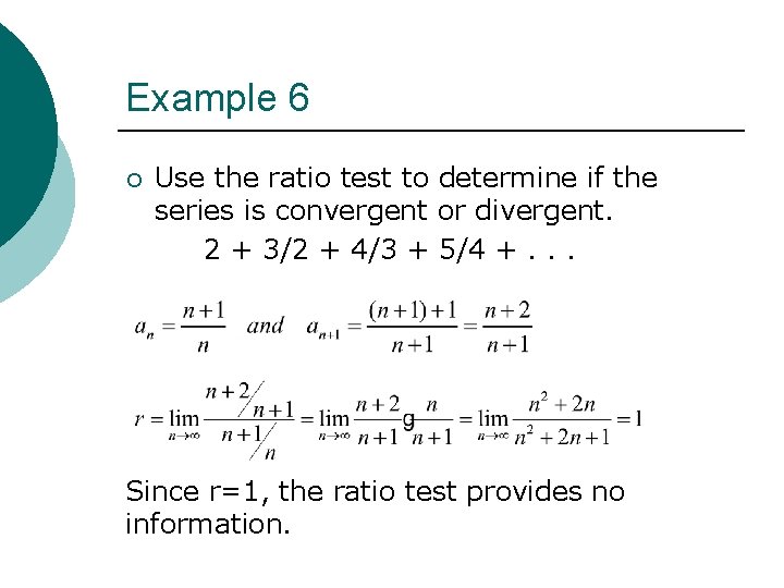 Example 6 ¡ Use the ratio test to determine if the series is convergent Example 6 ¡ Use the ratio test to determine if the series is convergent