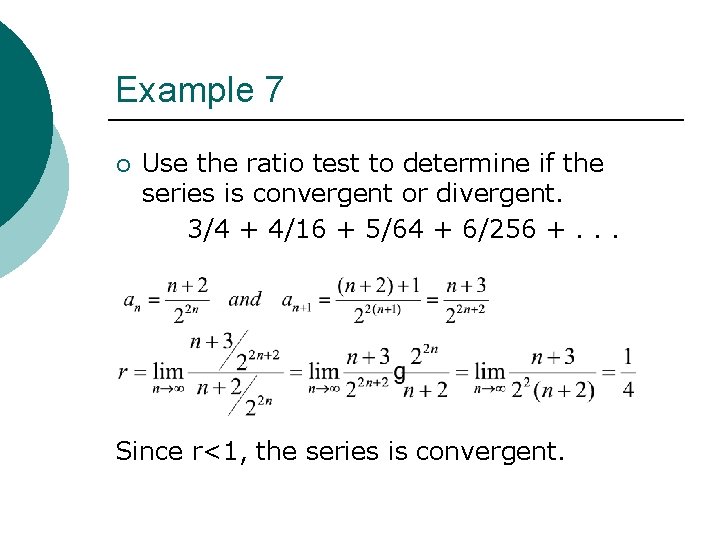 Example 7 ¡ Use the ratio test to determine if the series is convergent Example 7 ¡ Use the ratio test to determine if the series is convergent