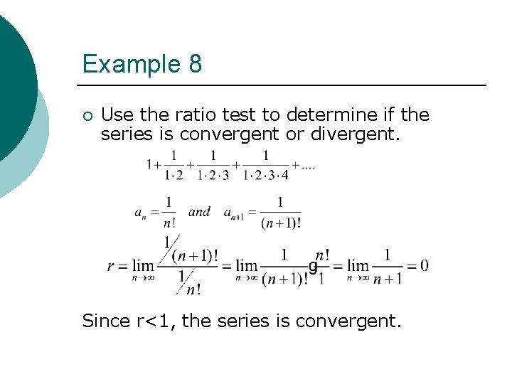 Example 8 ¡ Use the ratio test to determine if the series is convergent Example 8 ¡ Use the ratio test to determine if the series is convergent