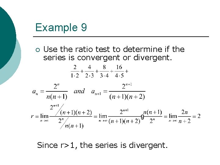 Example 9 ¡ Use the ratio test to determine if the series is convergent Example 9 ¡ Use the ratio test to determine if the series is convergent
