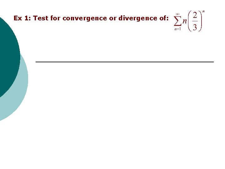 Ex 1: Test for convergence or divergence of: Ex 1: Test for convergence or divergence of: