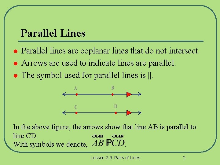 Parallel Lines l l l Parallel lines are coplanar lines that do not intersect.