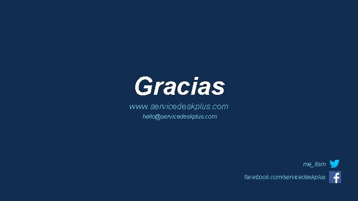 Gracias www. servicedeskplus. com hello@servicedeskplus. com me_itsm facebook. com/servicedeskplus 