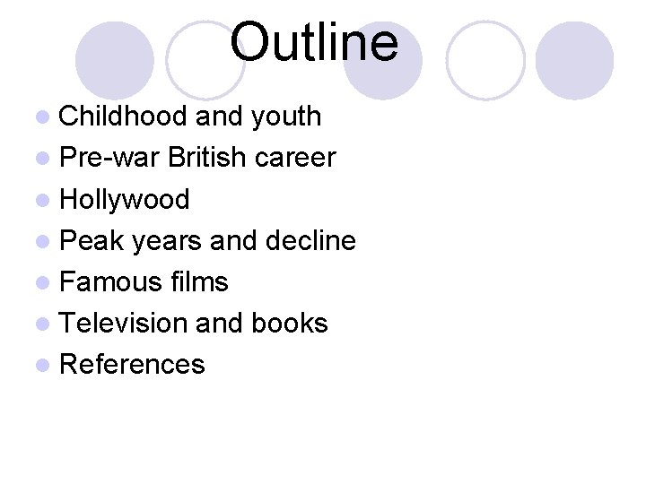 Outline l Childhood and youth l Pre-war British career l Hollywood l Peak years