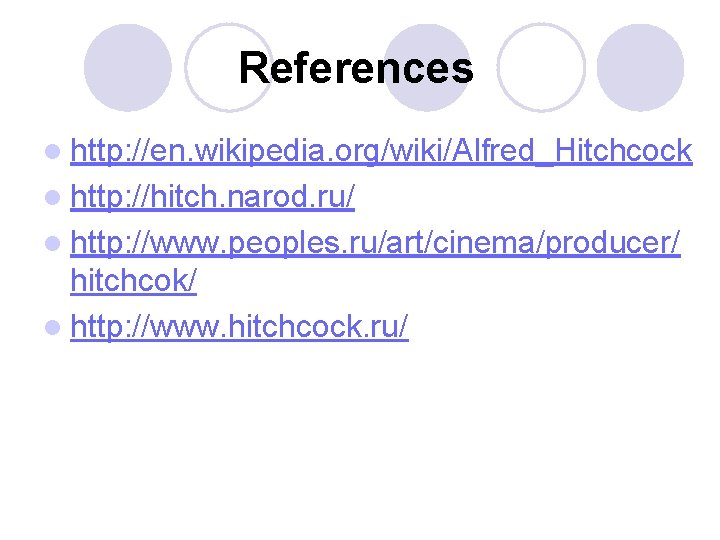 References l http: //en. wikipedia. org/wiki/Alfred_Hitchcock l http: //hitch. narod. ru/ l http: //www.