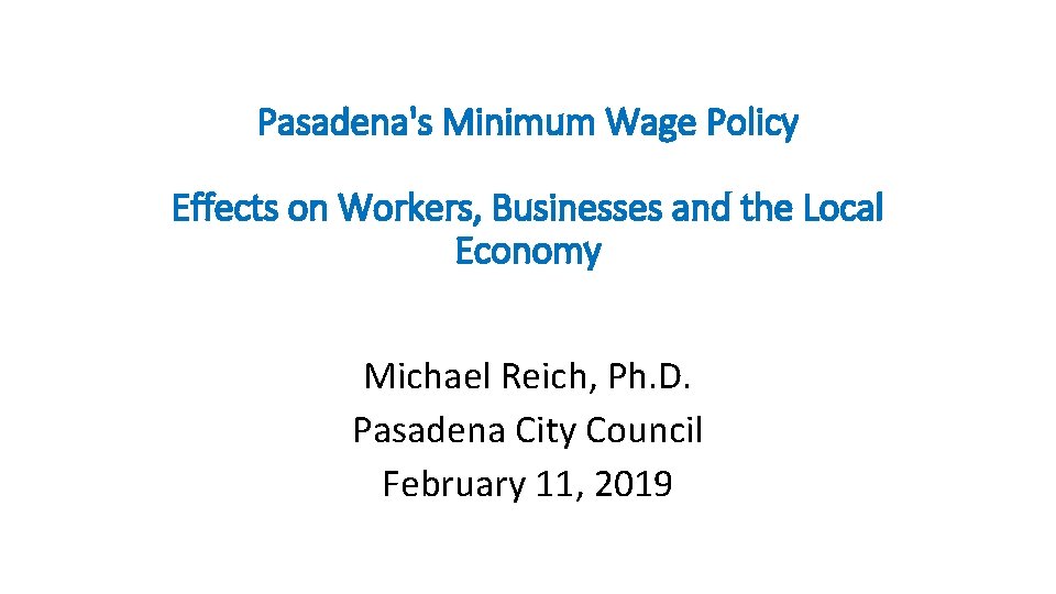 Pasadena's Minimum Wage Policy Effects on Workers, Businesses and the Local Economy Michael Reich,