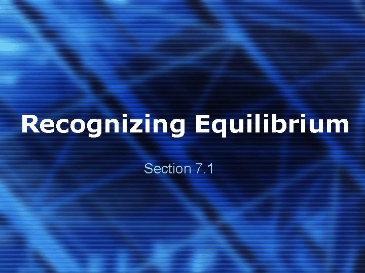 Recognizing Equilibrium Section 7. 1 