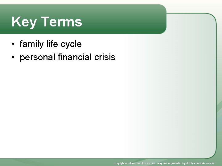 Key Terms • family life cycle • personal financial crisis Copyright Goodheart-Willcox Co. ,
