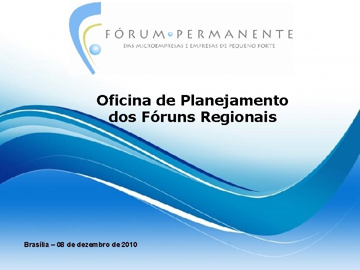 Oficina de Planejamento dos Fóruns Regionais Brasília – 08 de dezembro de 2010 