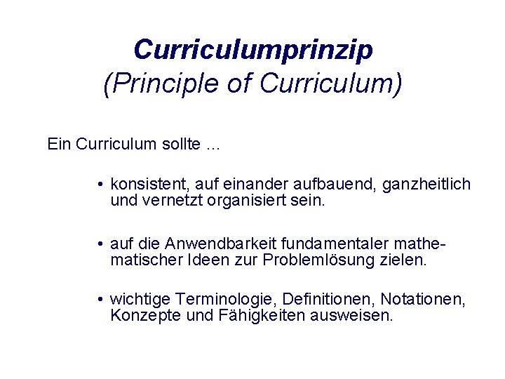 Curriculumprinzip (Principle of Curriculum) Ein Curriculum sollte … • konsistent, auf einander aufbauend, ganzheitlich
