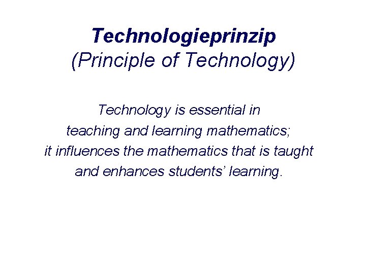 Technologieprinzip (Principle of Technology) Technology is essential in teaching and learning mathematics; it influences
