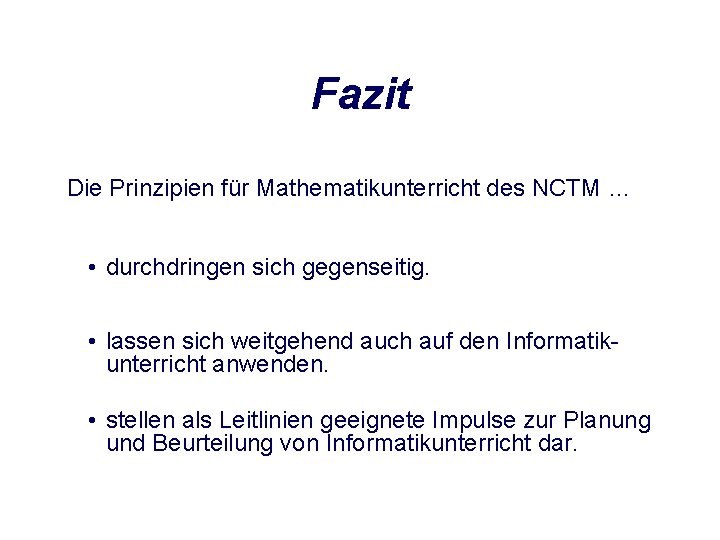 Fazit Die Prinzipien für Mathematikunterricht des NCTM … • durchdringen sich gegenseitig. • lassen