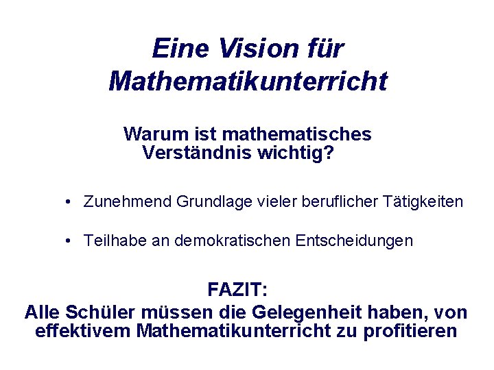 Eine Vision für Mathematikunterricht Warum ist mathematisches Verständnis wichtig? • Zunehmend Grundlage vieler beruflicher