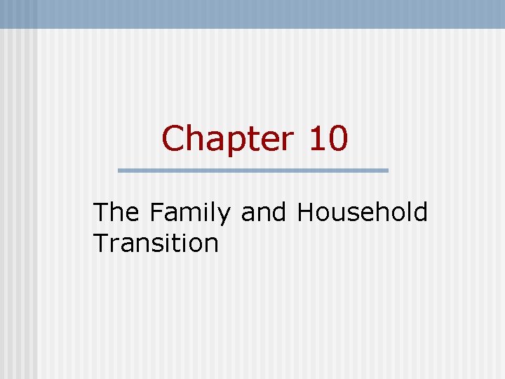 Chapter 10 The Family and Household Transition Chapter 10 The Family and Household Transition