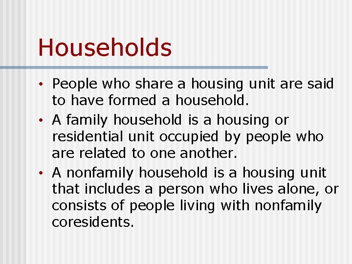 Households • People who share a housing unit are said to have formed a Households • People who share a housing unit are said to have formed a