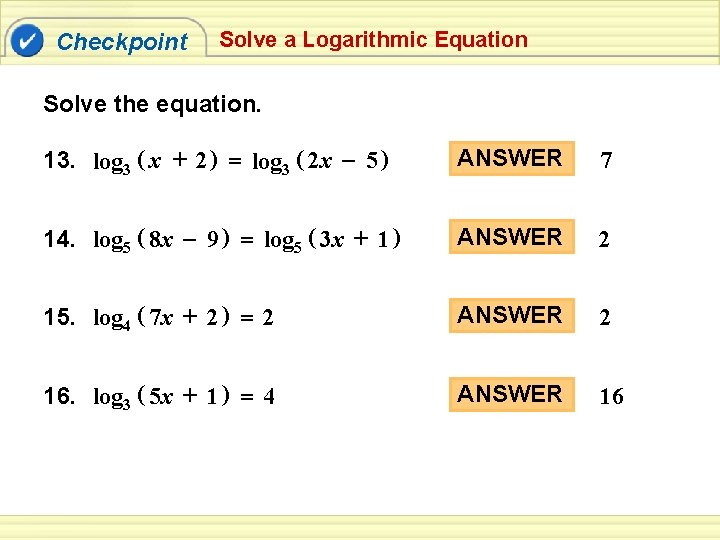 Checkpoint Solve a Logarithmic Equation Solve the equation. 13. log 3 ( x +