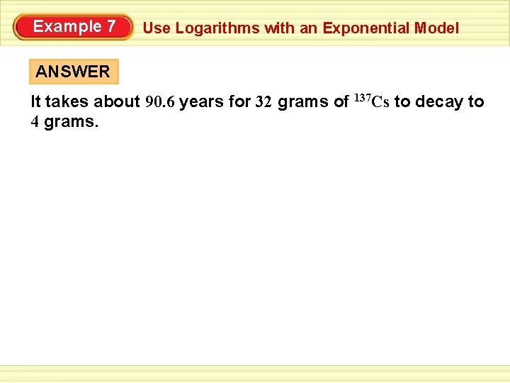 Example 7 Use Logarithms with an Exponential Model ANSWER It takes about 90. 6