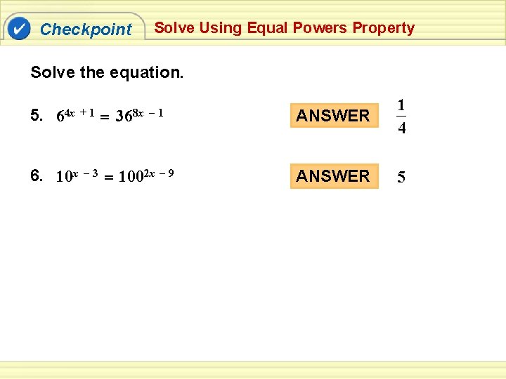 Checkpoint Solve Using Equal Powers Property Solve the equation. 5. 64 x + 1