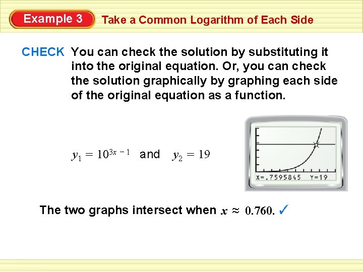 Example 3 Take a Common Logarithm of Each Side CHECK You can check the