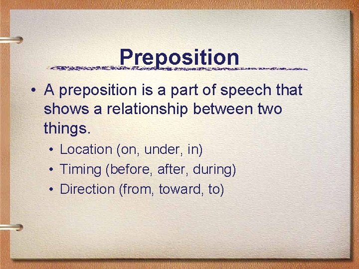 Preposition • A preposition is a part of speech that shows a relationship between