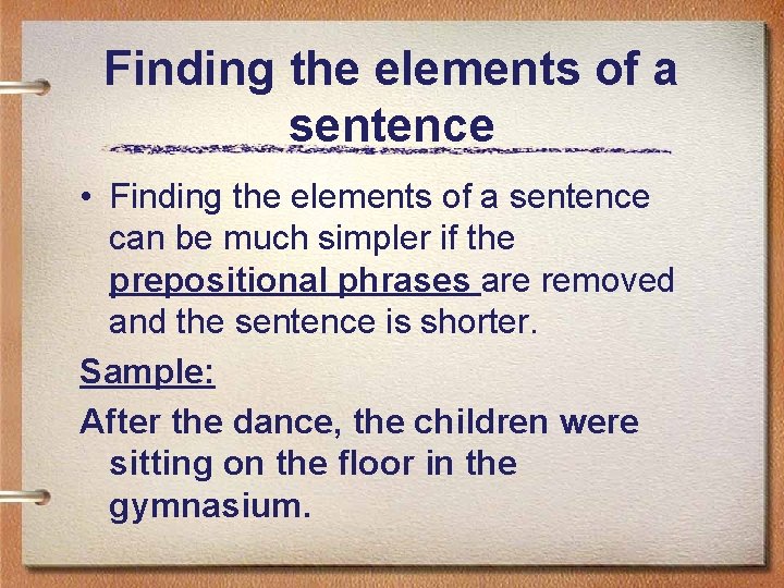 Finding the elements of a sentence • Finding the elements of a sentence can