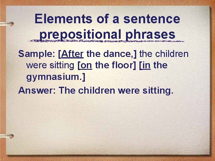 Elements of a sentence prepositional phrases Sample: [After the dance, ] the children were