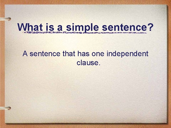 What is a simple sentence? A sentence that has one independent clause. 