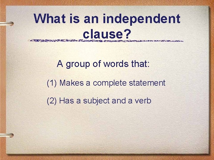 What is an independent clause? A group of words that: (1) Makes a complete