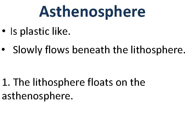 Asthenosphere • Is plastic like. • Slowly flows beneath the lithosphere. 1. The lithosphere