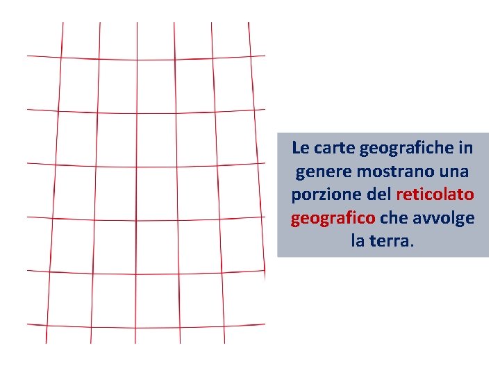 Le carte geografiche in genere mostrano una porzione del reticolato geografico che avvolge la