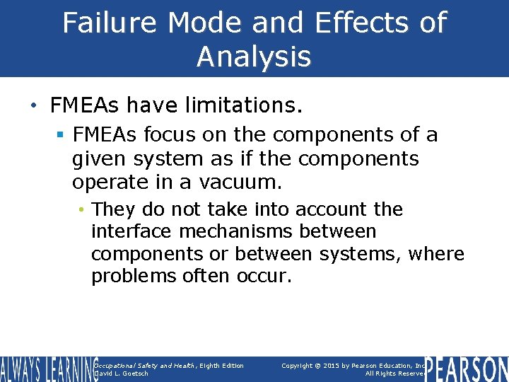 Failure Mode and Effects of Analysis • FMEAs have limitations. § FMEAs focus on