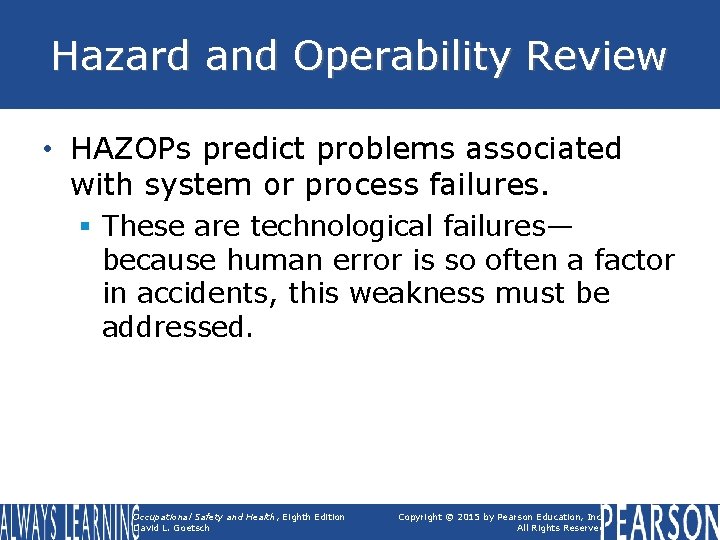 Hazard and Operability Review • HAZOPs predict problems associated with system or process failures.