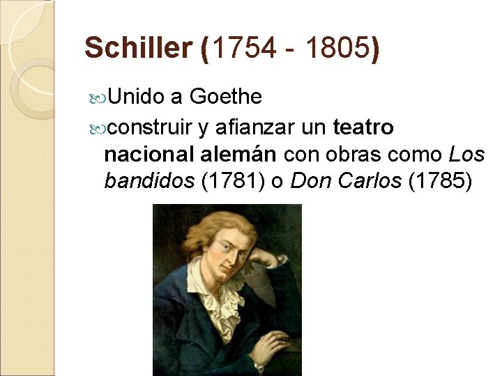 Schiller (1754 - 1805) Unido a Goethe construir y afianzar un teatro nacional alemán