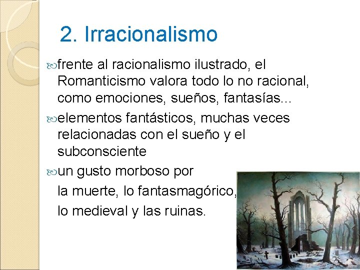 2. Irracionalismo frente al racionalismo ilustrado, el Romanticismo valora todo lo no racional, como