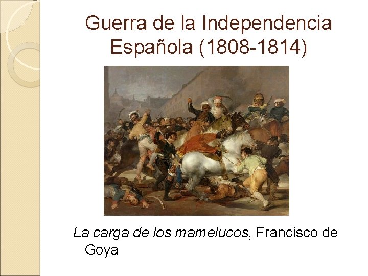 Guerra de la Independencia Española (1808 -1814) La carga de los mamelucos, Francisco de