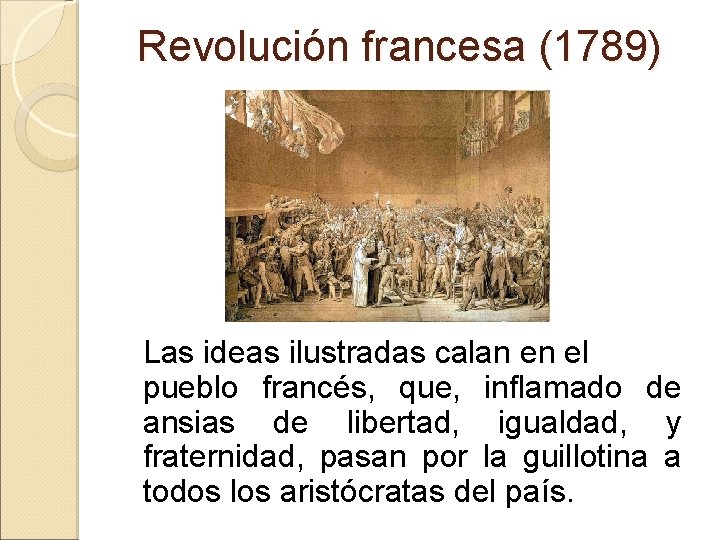 Revolución francesa (1789) Las ideas ilustradas calan en el pueblo francés, que, inflamado de