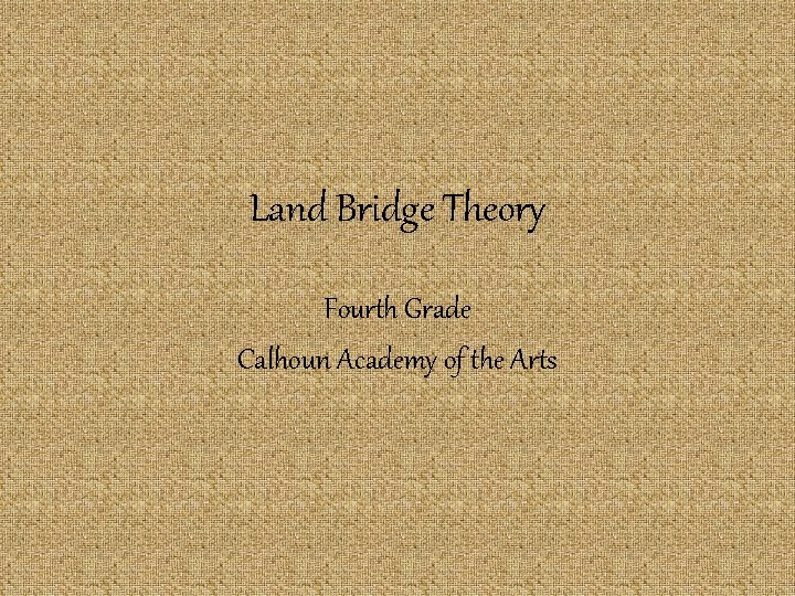 Land Bridge Theory Fourth Grade Calhoun Academy of the Arts 