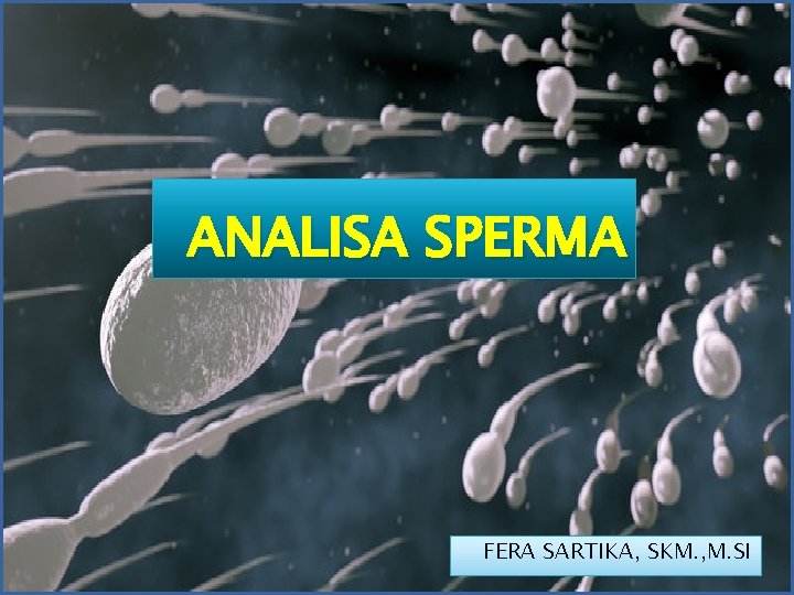 ANALISA SPERMA FERA SARTIKA, SKM. , M. SI 