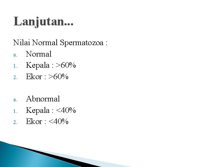 Lanjutan. . . Nilai Normal Spermatozoa : a. Normal 1. Kepala : >60% 2.