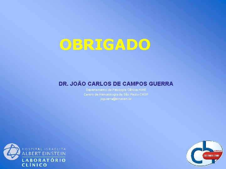 OBRIGADO DR. JOÃO CARLOS DE CAMPOS GUERRA Departamento de Patologia Clínica-HIAE Centro de Hematologia