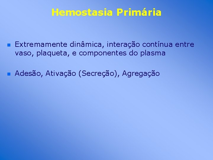 Hemostasia Primária n Extremamente dinâmica, interação contínua entre vaso, plaqueta, e componentes do plasma