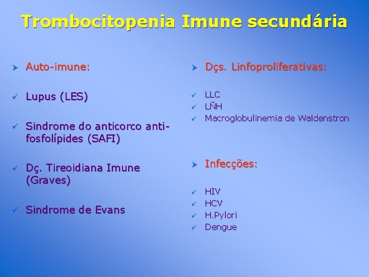 Trombocitopenia Imune secundária Ø Auto-imune: Ø Dçs. Linfoproliferativas: ü Lupus (LES) ü ü LLC