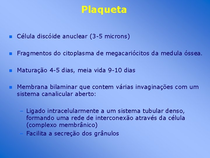 Plaqueta n Célula discóide anuclear (3 -5 microns) n Fragmentos do citoplasma de megacariócitos