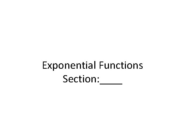 Exponential Functions Section: ____ 