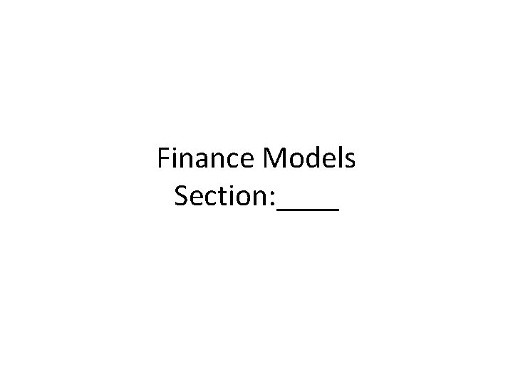 Finance Models Section: ____ 