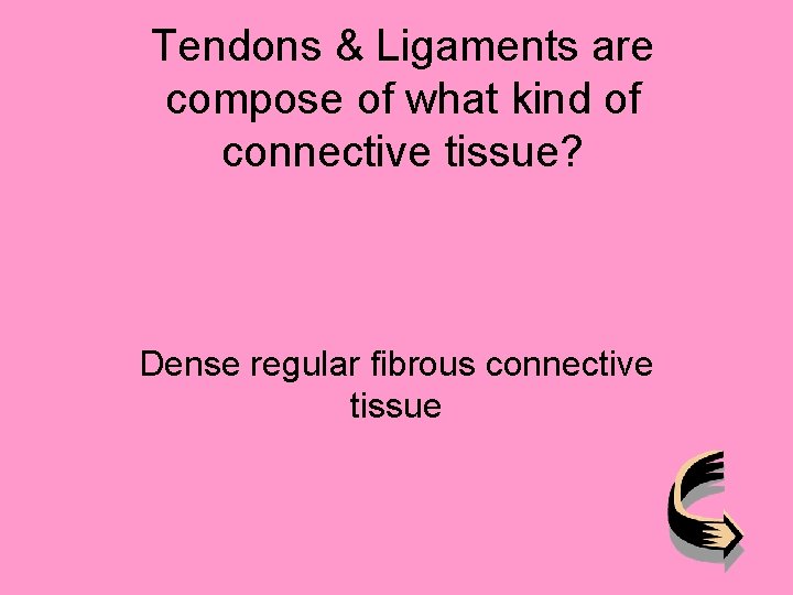 Tendons & Ligaments are compose of what kind of connective tissue? Dense regular fibrous